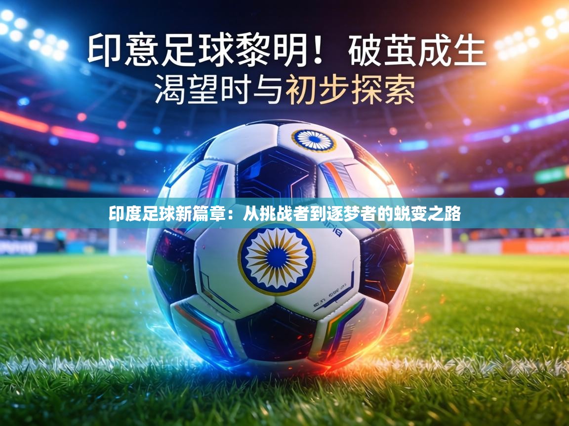 印度足球新篇章:从挑战者到逐梦者的蜕变之路 第2张